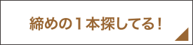 締めの1本探してる！