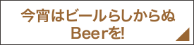 今宵はビールらしからぬBeerを